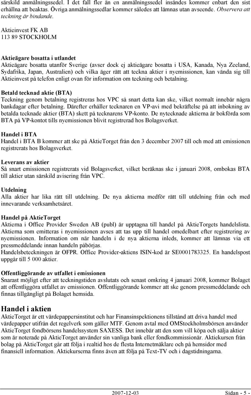 Aktieinvest FK AB 113 89 STOCKHOLM Aktieägare bosatta i utlandet Aktieägare bosatta utanför Sverige (avser dock ej aktieägare bosatta i USA, Kanada, Nya Zeeland, Sydafrika, Japan, Australien) och