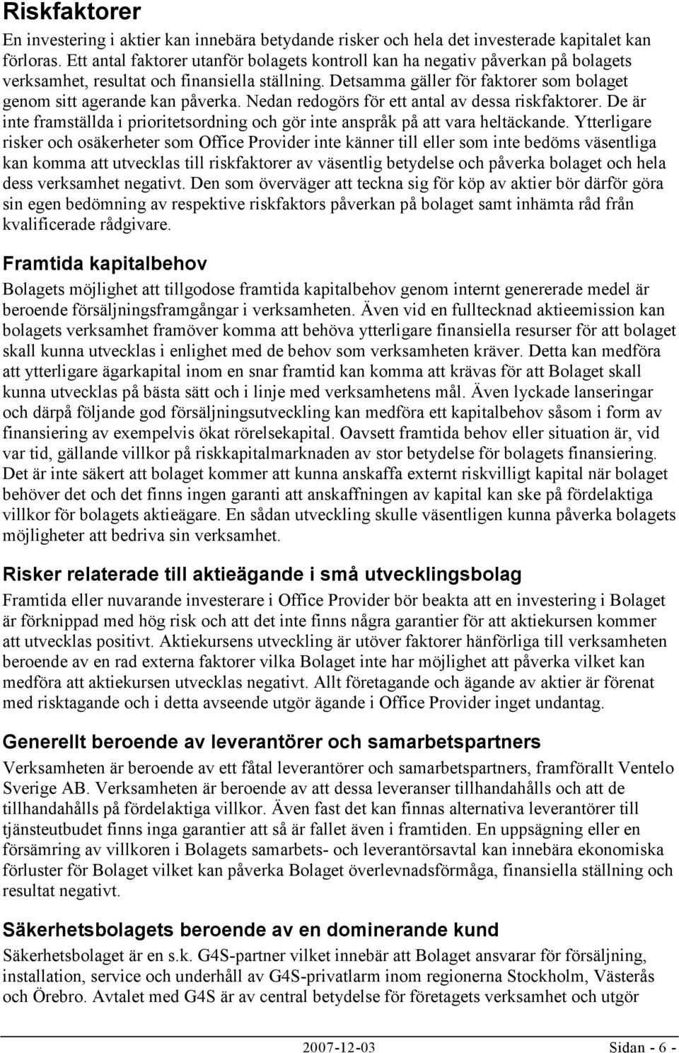 Detsamma gäller för faktorer som bolaget genom sitt agerande kan påverka. Nedan redogörs för ett antal av dessa riskfaktorer.