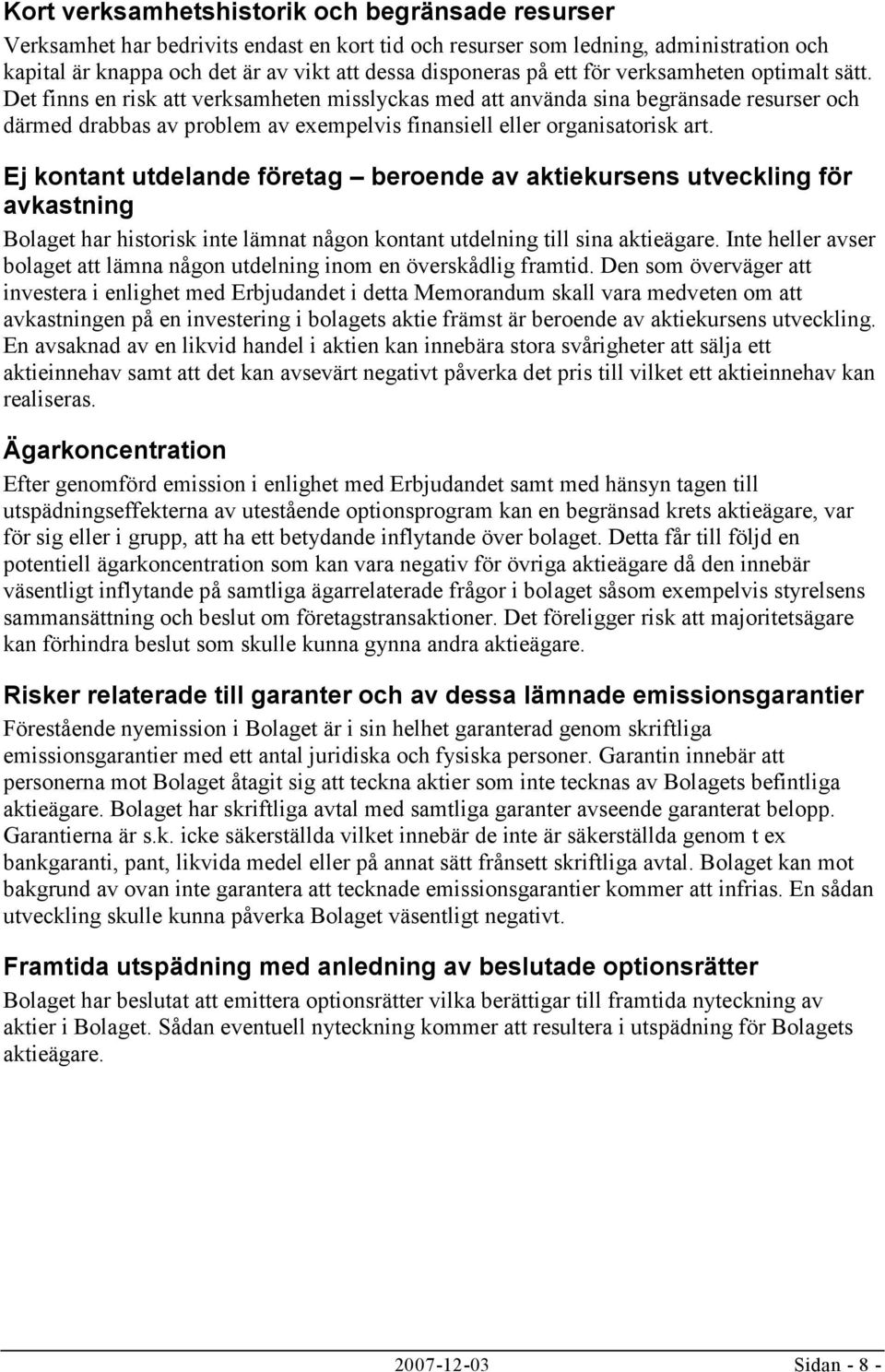 Det finns en risk att verksamheten misslyckas med att använda sina begränsade resurser och därmed drabbas av problem av exempelvis finansiell eller organisatorisk art.