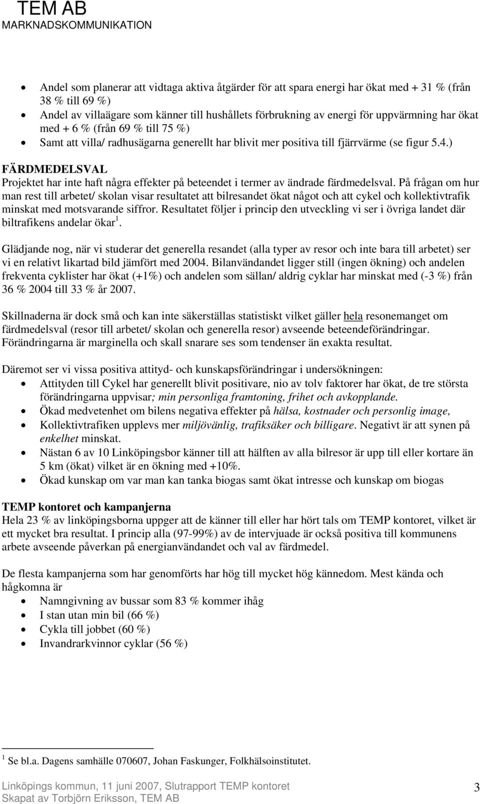 ) FÄRDMEDELSVAL Projektet har inte haft några effekter på beteendet i termer av ändrade färdmedelsval.