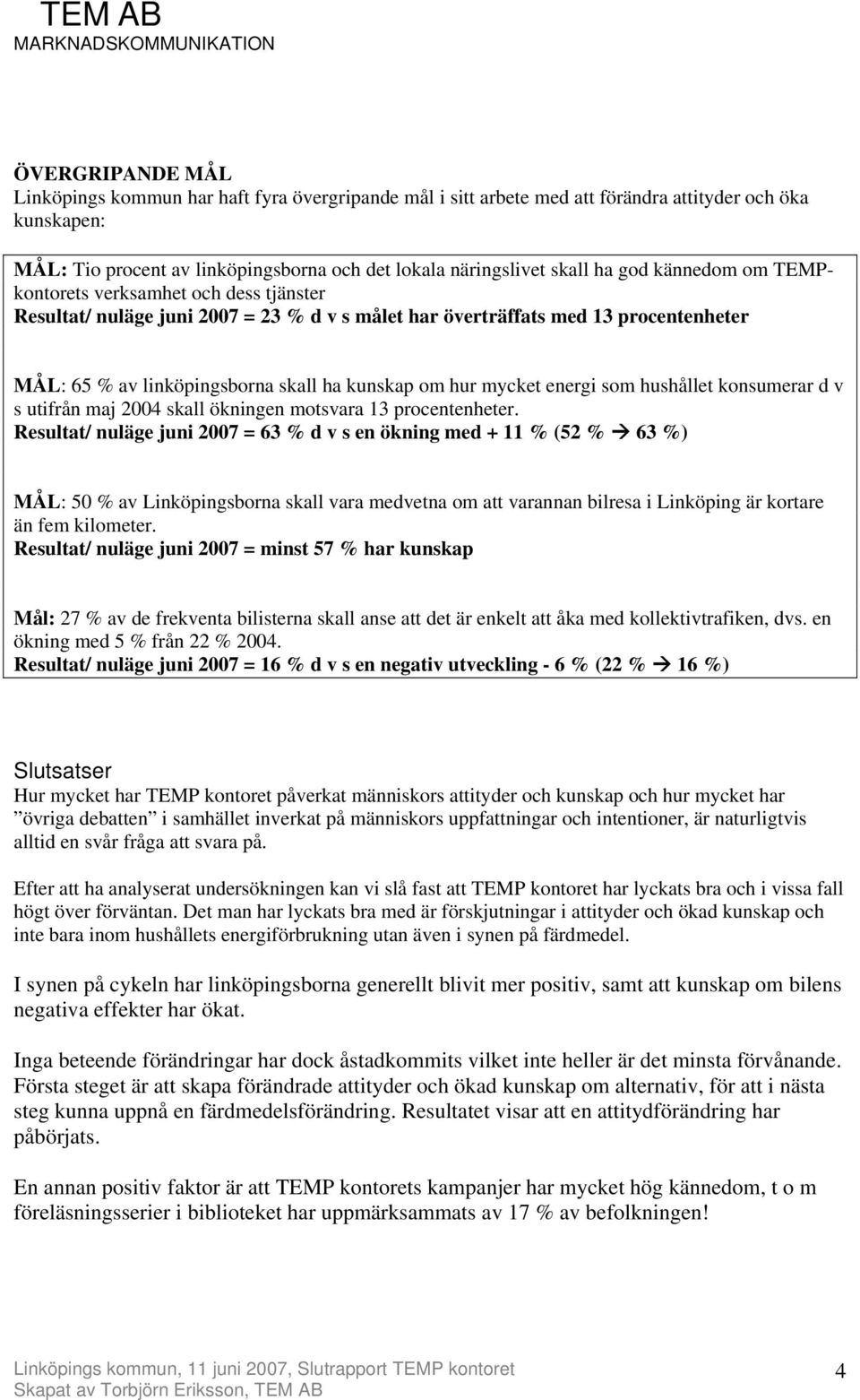 mycket energi som hushållet konsumerar d v s utifrån maj 2004 skall ökningen motsvara 13 procentenheter.