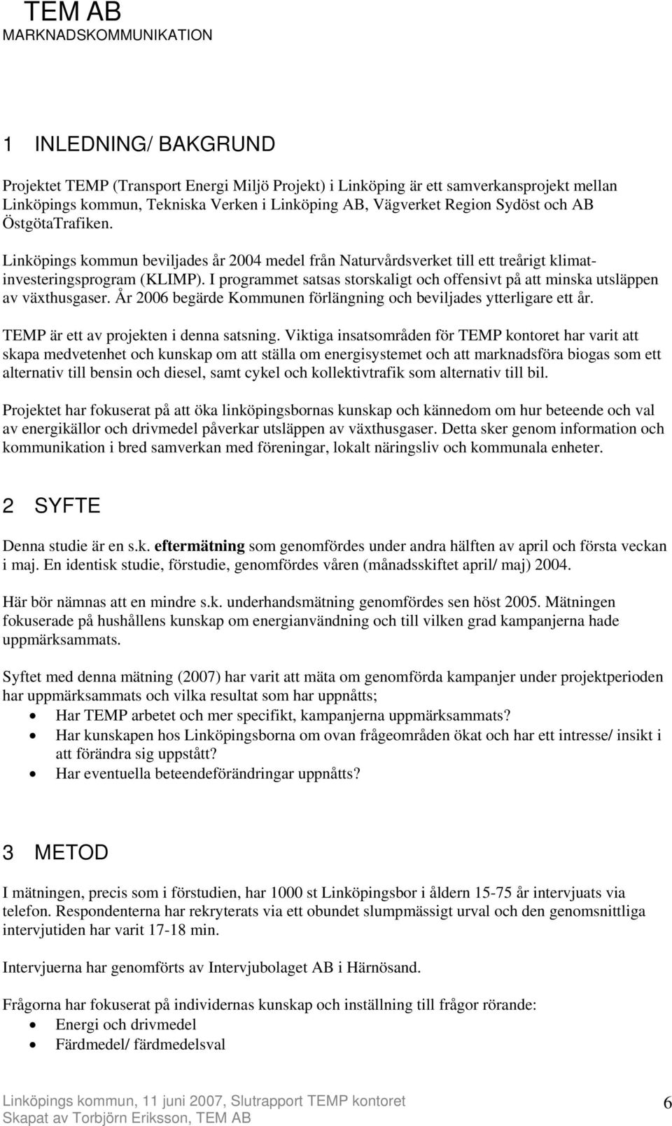 I programmet satsas storskaligt och offensivt på att minska utsläppen av växthusgaser. År 2006 begärde Kommunen förlängning och beviljades ytterligare ett år.