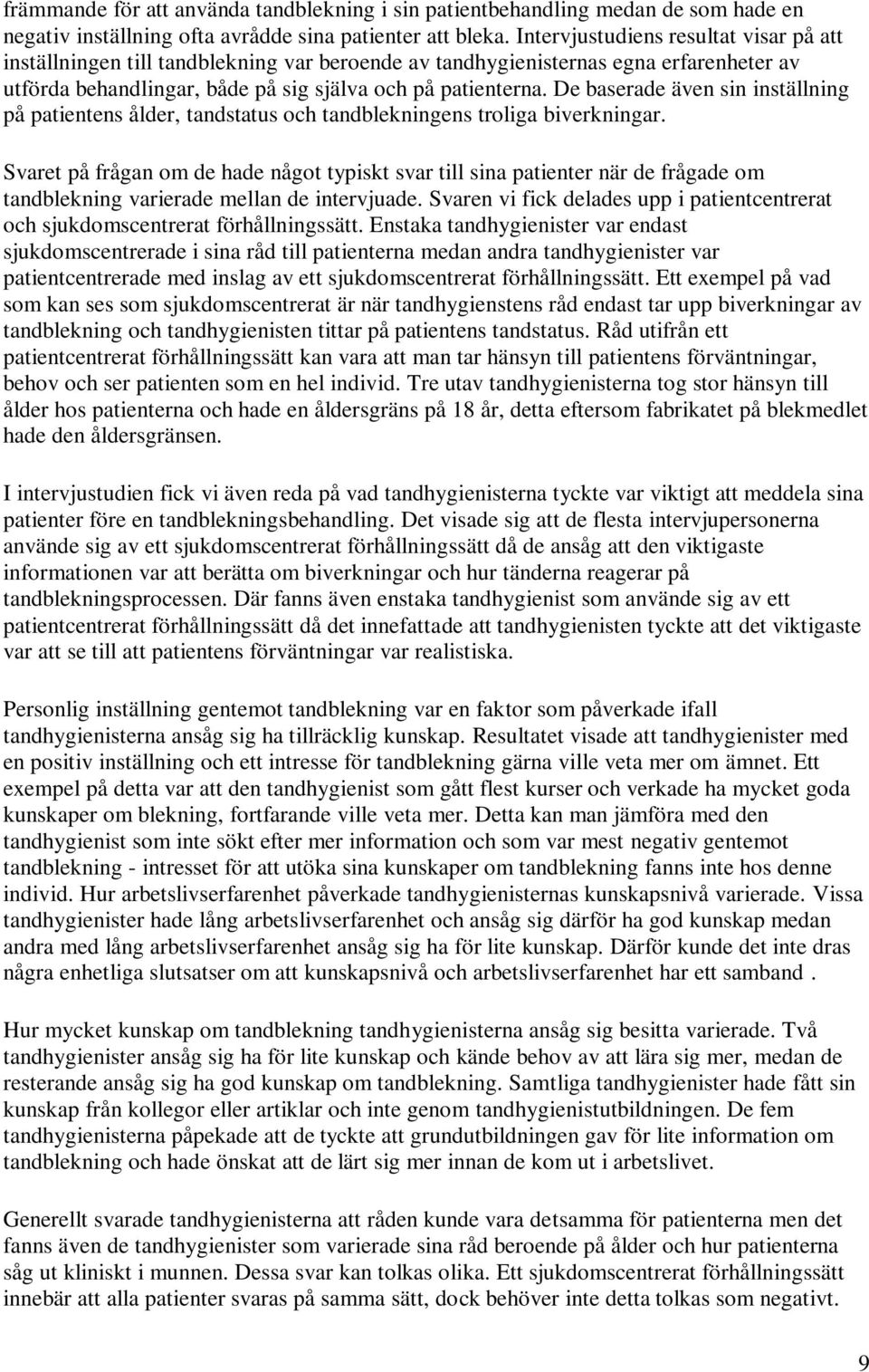 De baserade även sin inställning på patientens ålder, tandstatus och tandblekningens troliga biverkningar.