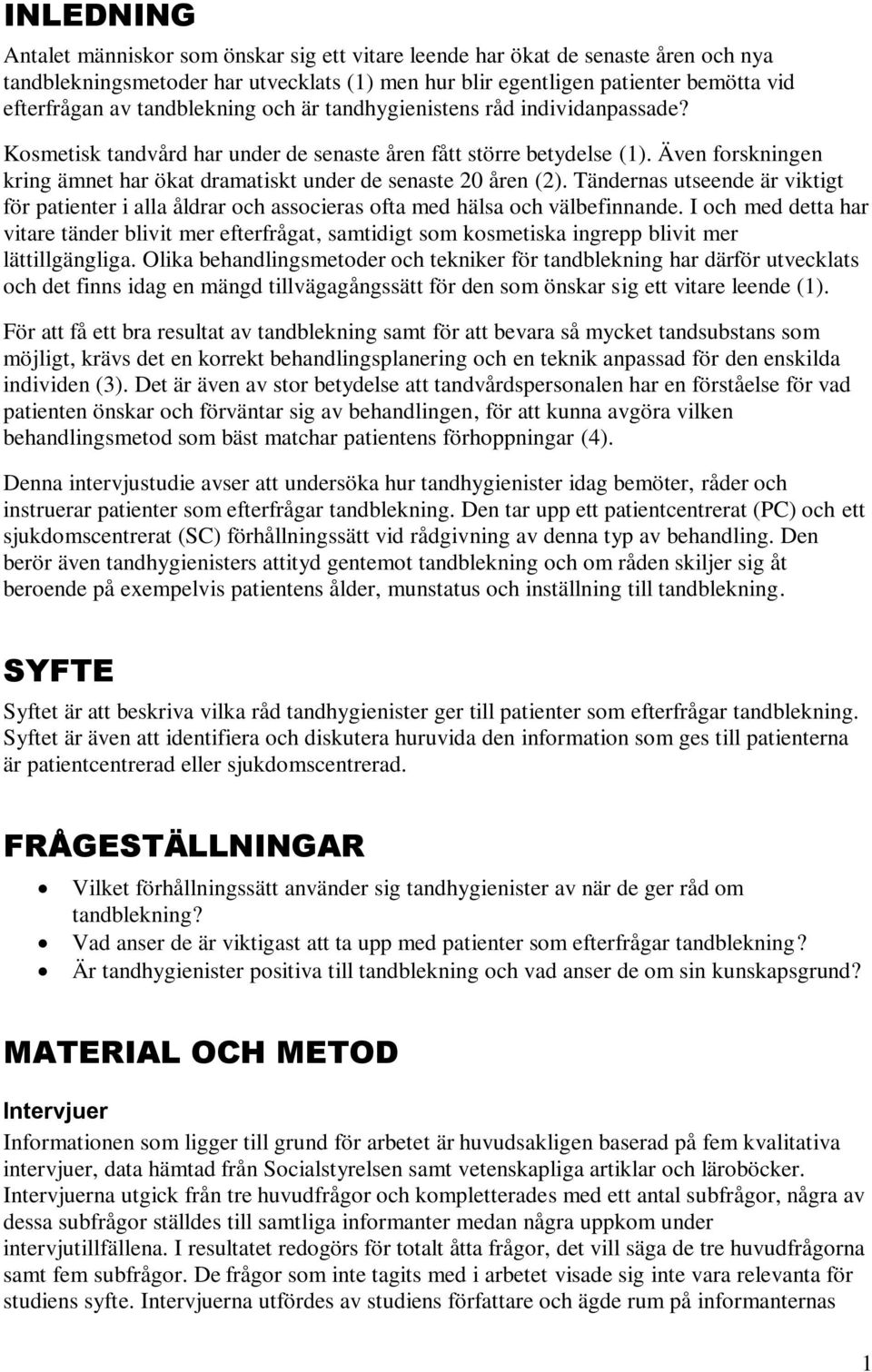 Även forskningen kring ämnet har ökat dramatiskt under de senaste 20 åren (2). Tändernas utseende är viktigt för patienter i alla åldrar och associeras ofta med hälsa och välbefinnande.