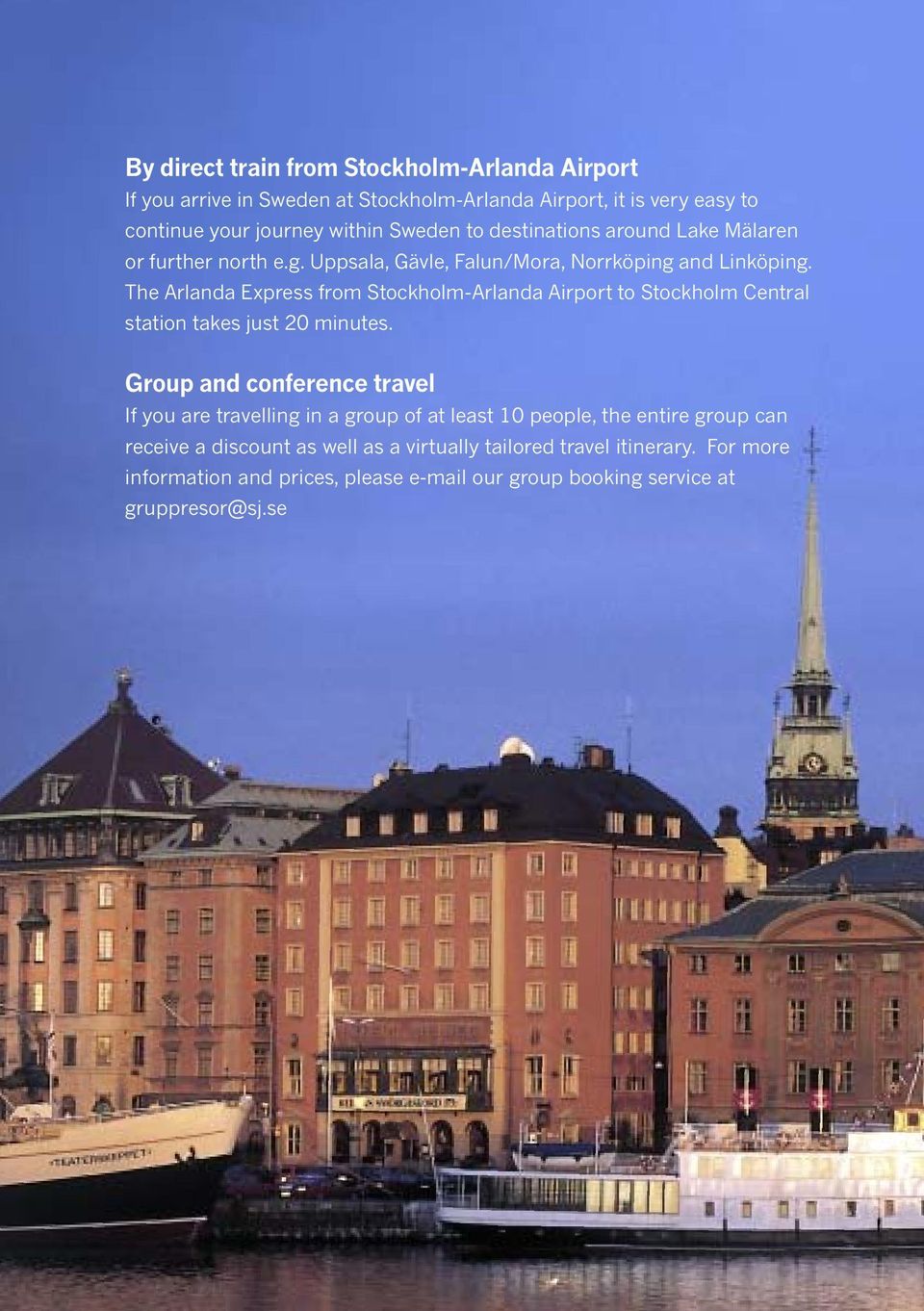 The Arlanda Express from Stockholm-Arlanda Airport to Stockholm Central station takes just 20 minutes.