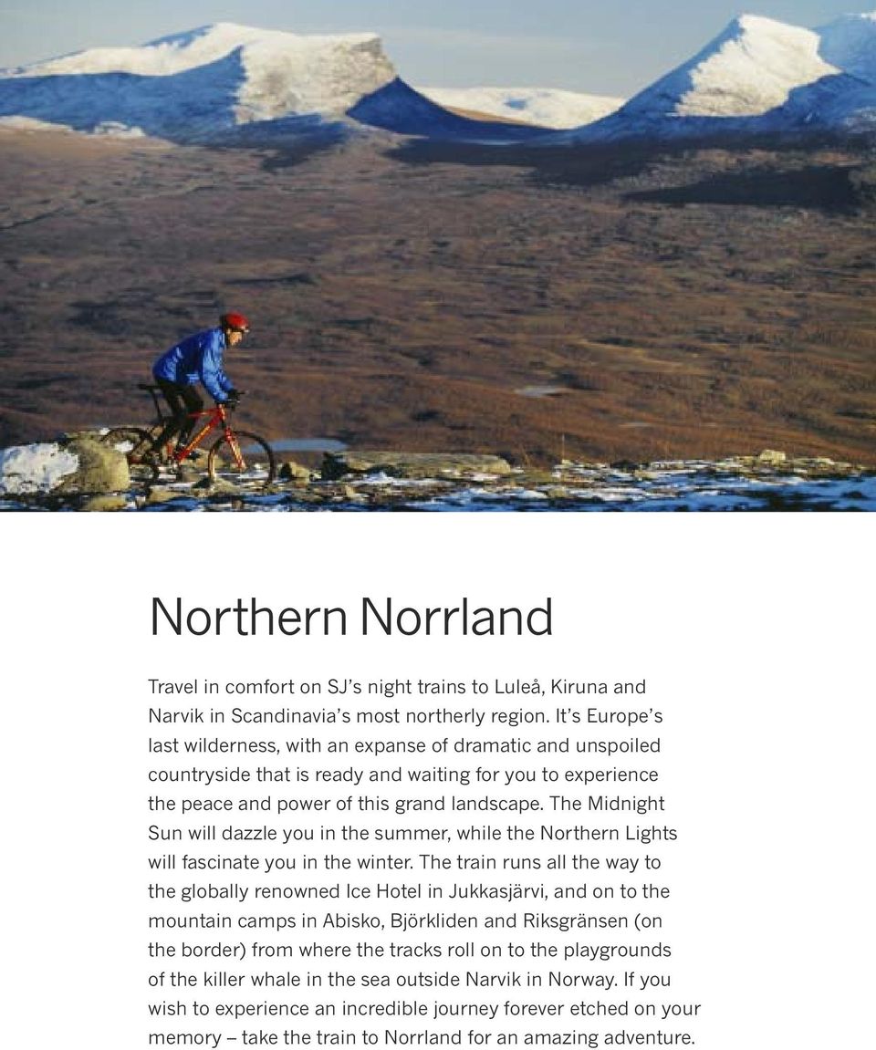 The Midnight Sun will dazzle you in the summer, while the Northern Lights will fascinate you in the winter.