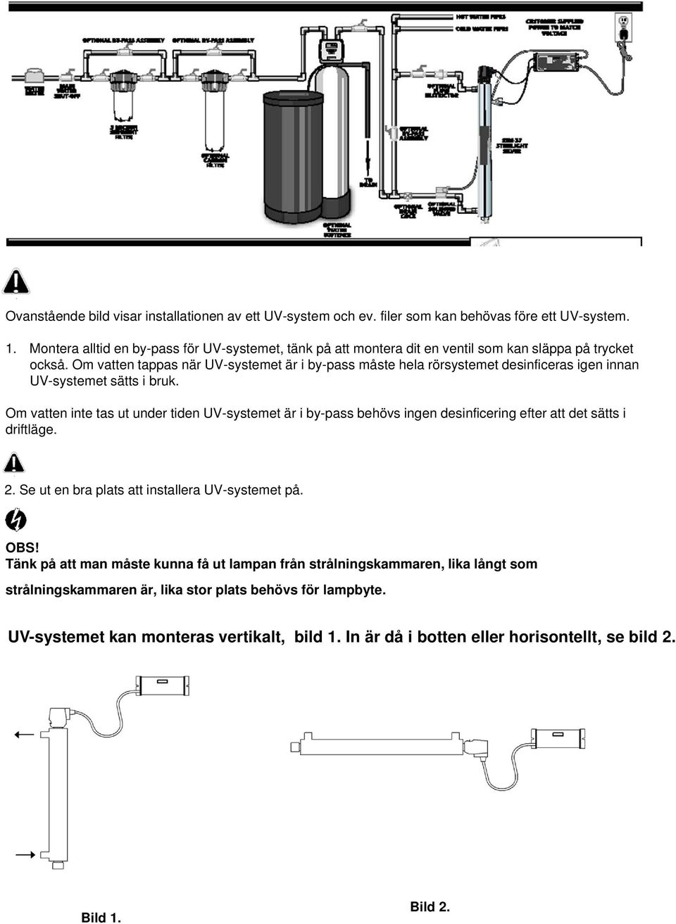 Om vatten tappas när UV-systemet är i by-pass måste hela rörsystemet desinficeras igen innan UV-systemet sätts i bruk.