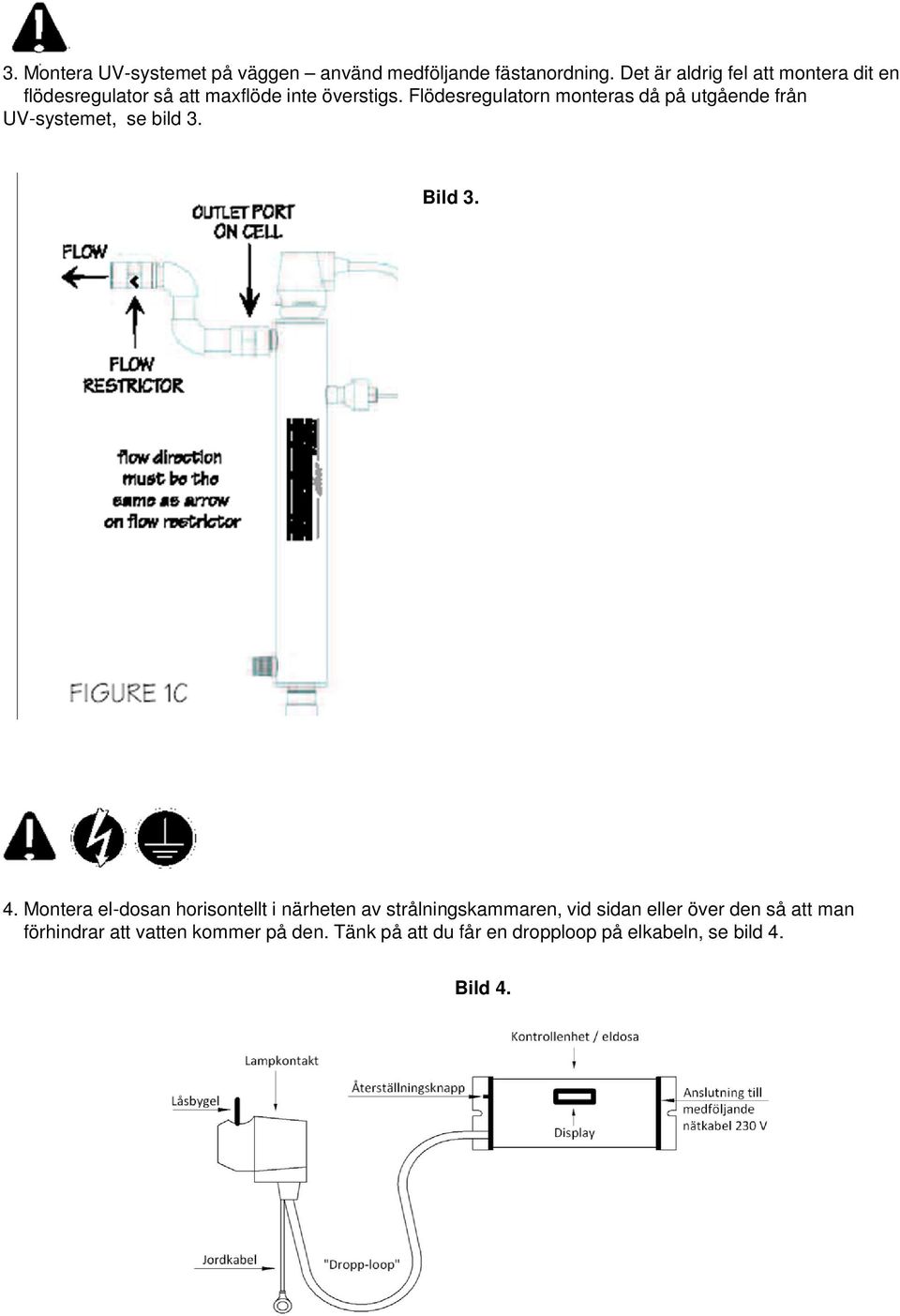 Flödesregulatorn monteras då på utgående från UV-systemet, se bild 3. Bild 3. 4.