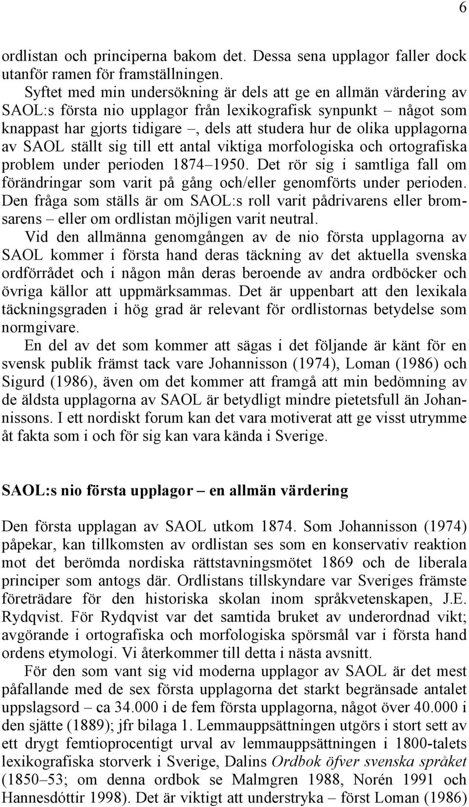 upplagorna av SAOL ställt sig till ett antal viktiga morfologiska och ortografiska problem under perioden 1874 1950.