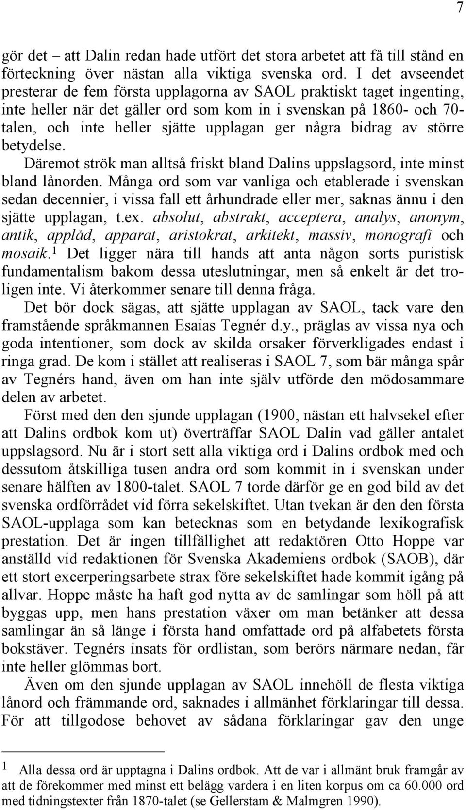 några bidrag av större betydelse. Däremot strök man alltså friskt bland Dalins uppslagsord, inte minst bland lånorden.