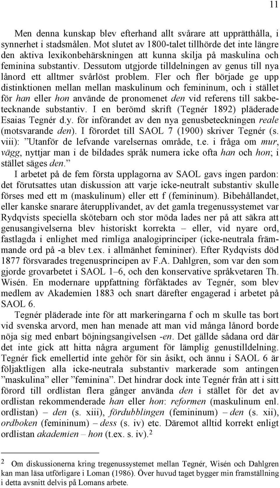 Dessutom utgjorde tilldelningen av genus till nya lånord ett alltmer svårlöst problem.