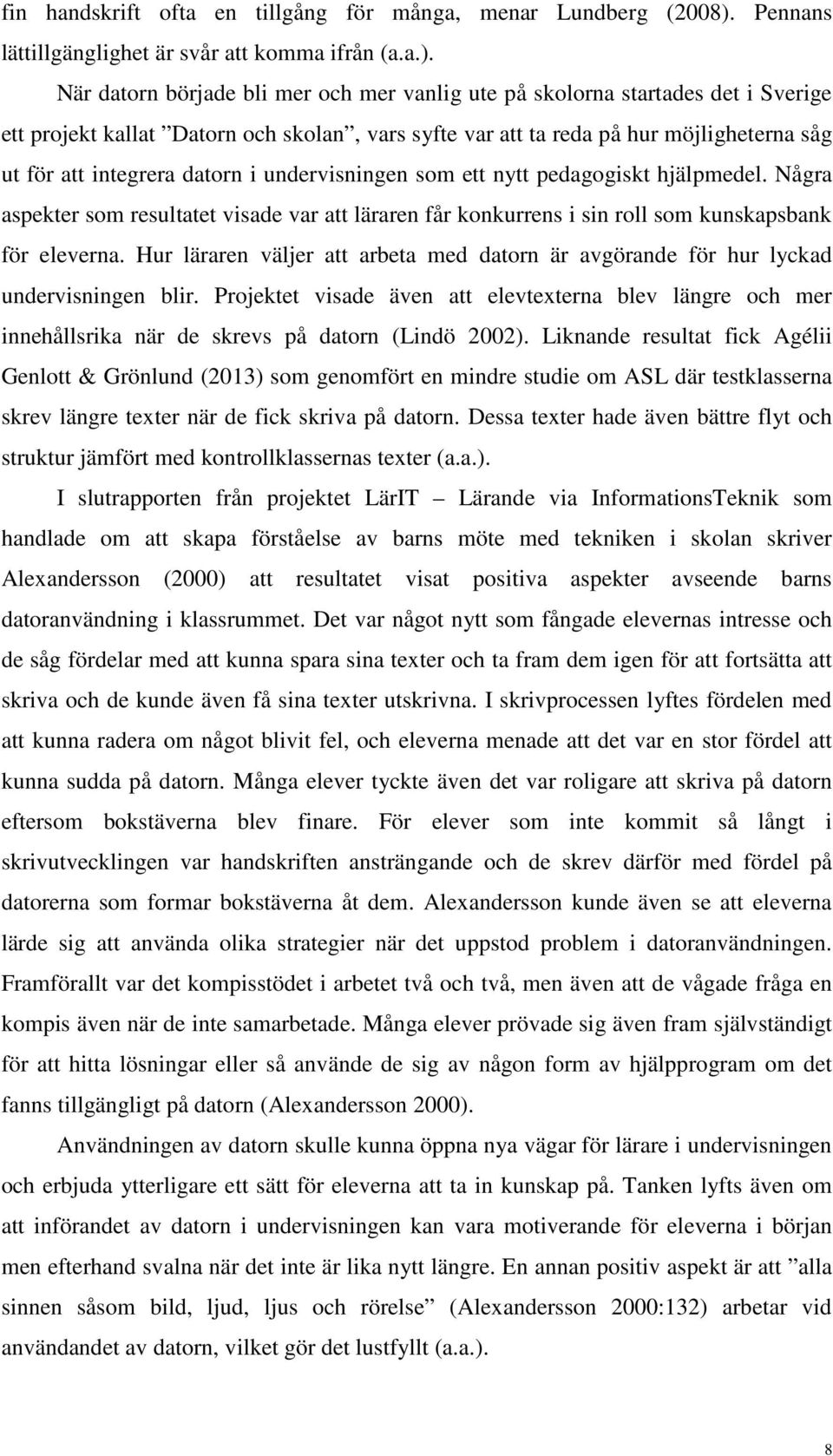 När datorn började bli mer och mer vanlig ute på skolorna startades det i Sverige ett projekt kallat Datorn och skolan, vars syfte var att ta reda på hur möjligheterna såg ut för att integrera datorn