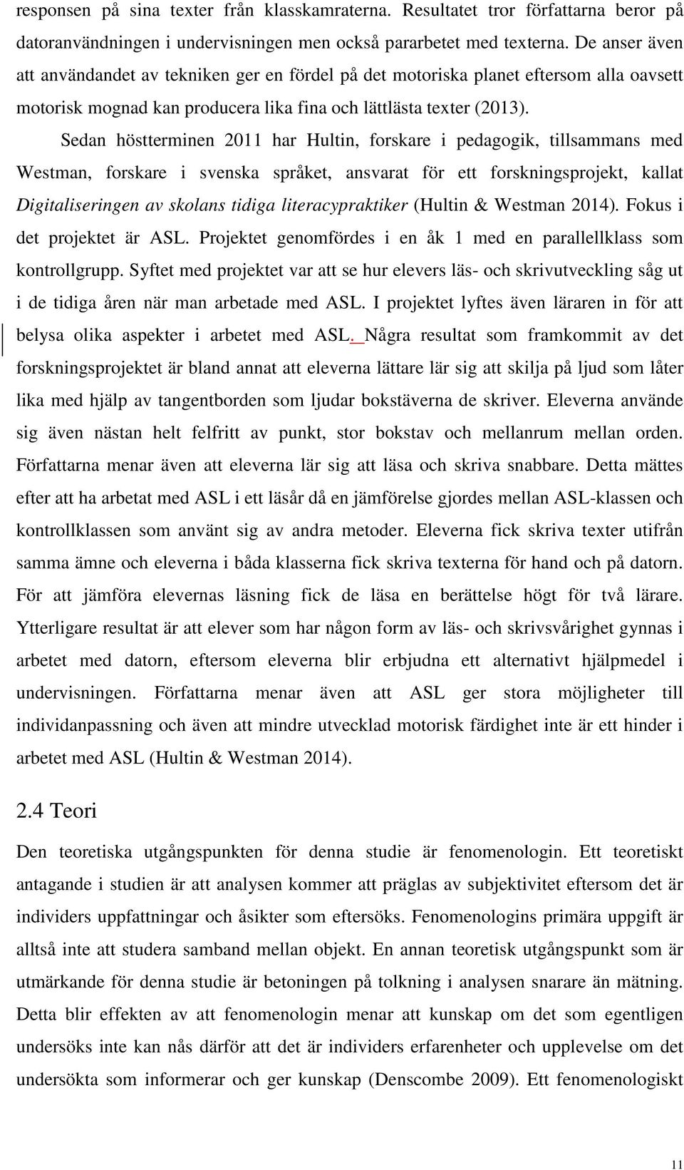 Sedan höstterminen 2011 har Hultin, forskare i pedagogik, tillsammans med Westman, forskare i svenska språket, ansvarat för ett forskningsprojekt, kallat Digitaliseringen av skolans tidiga