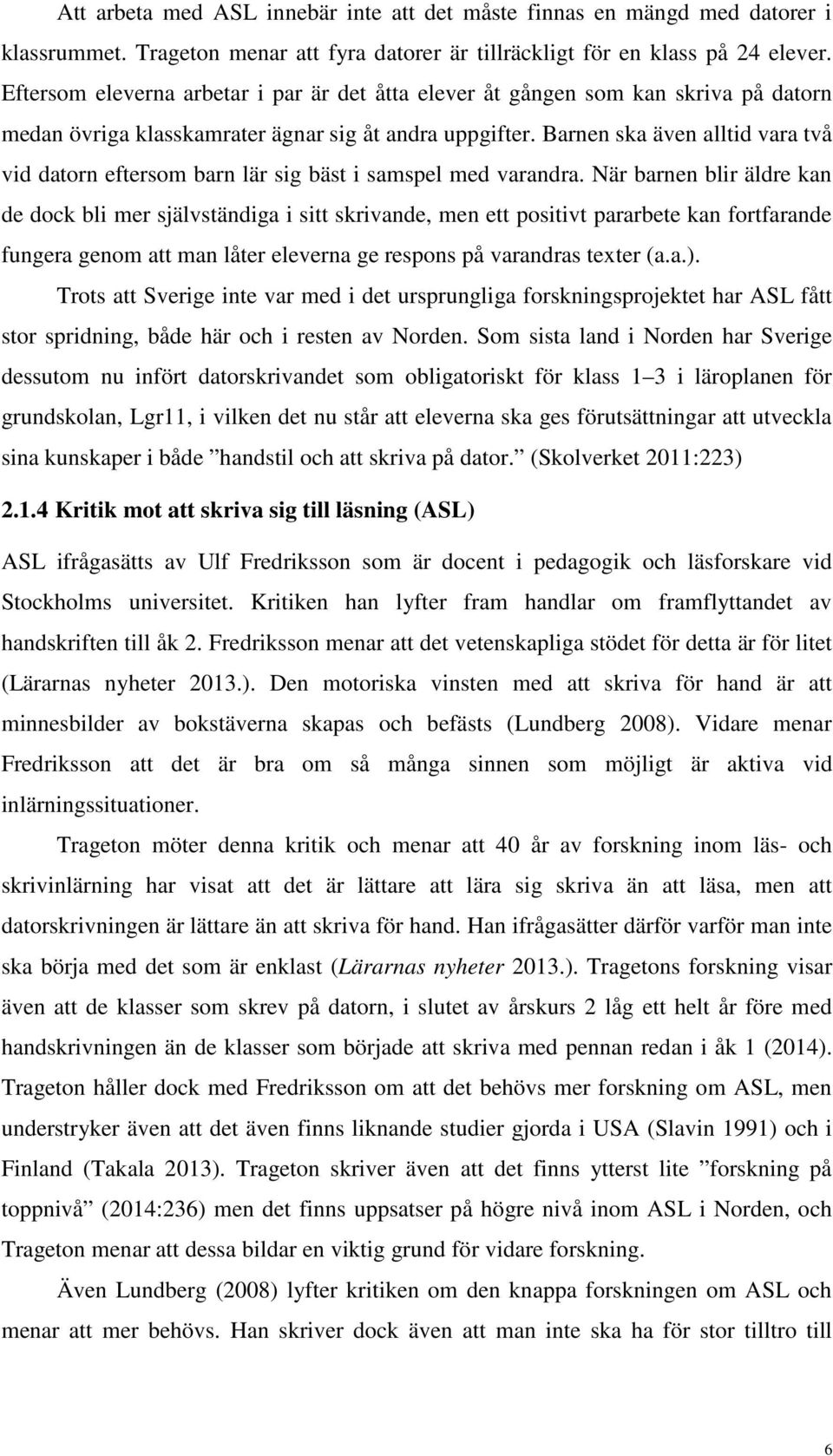 Barnen ska även alltid vara två vid datorn eftersom barn lär sig bäst i samspel med varandra.