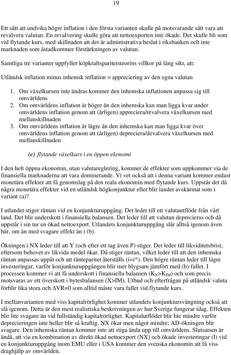 Samtliga tre varianter uppfyller köpkraftsparitetsteorins villkor på lång sikt, att: Utländsk inflation minus inhemsk inflation = appreciering av den egna valutan 1.