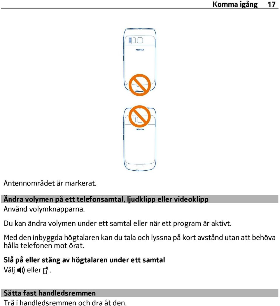 Du kan ändra volymen under ett samtal eller när ett program är aktivt.