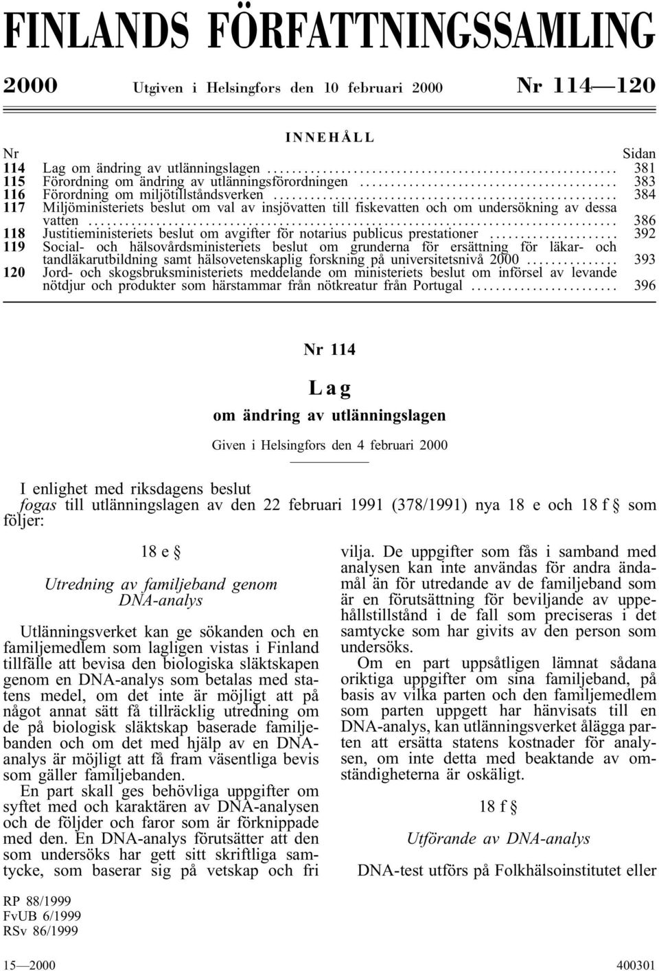 .. 384 117 Miljöministeriets beslut om val av insjövatten till fiskevatten och om undersökning av dessa vatten... 386 118 Justitieministeriets beslut om avgifter för notarius publicus prestationer.