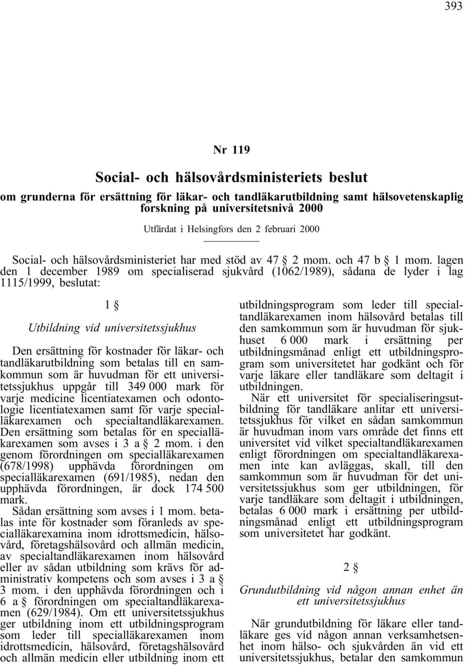 lagen den 1 december 1989 om specialiserad sjukvård (1062/1989), sådana de lyder i lag 1115/1999, beslutat: 1 Utbildning vid universitetssjukhus Den ersättning för kostnader för läkar- och