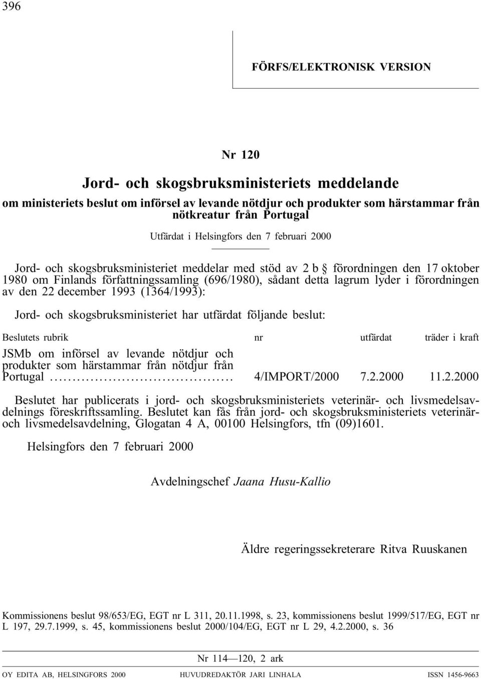 lyder i förordningen av den 22 december 1993 (1364/1993): Jord- och skogsbruksministeriet har utfärdat följande beslut: Beslutets rubrik nr utfärdat träder i kraft JSMb om införsel av levande nötdjur