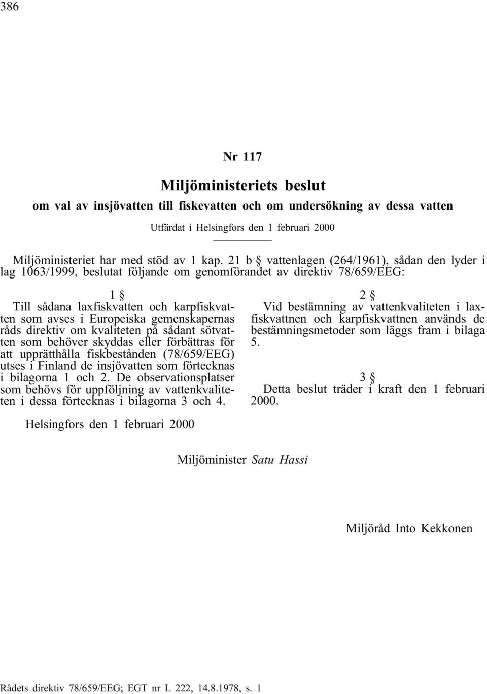 gemenskapernas råds direktiv om kvaliteten på sådant sötvatten som behöver skyddas eller förbättras för att upprätthålla fiskbestånden (78/659/EEG) utses i Finland de insjövatten som förtecknas i