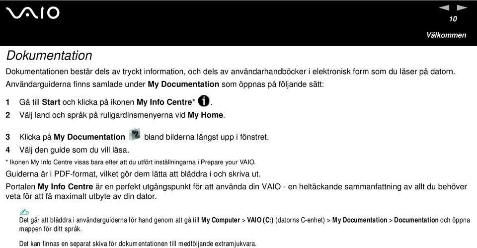 3 Klicka på My Documentation bland bilderna längst upp i fönstret. 4 Välj den guide som du vill läsa. * Ikonen My Info Centre visas bara efter att du utfört inställningarna i Prepare your VAIO.