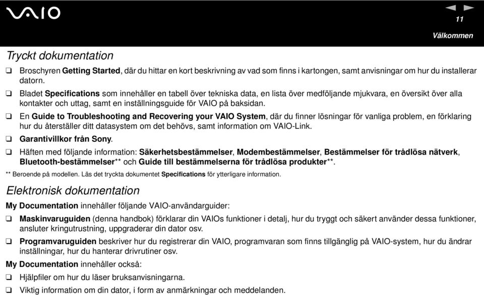 En Guide to Troubleshooting and Recovering your VAIO System, där du finner lösningar för vanliga problem, en förklaring hur du återställer ditt datasystem om det behövs, samt information om VAIO-Link.