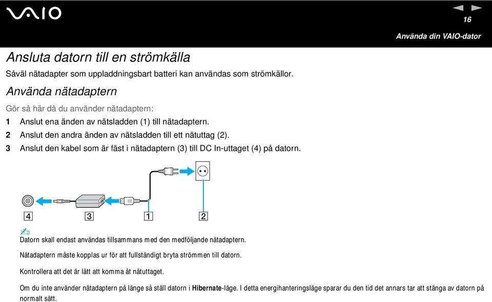 3 Anslut den kabel som är fäst i nätadaptern (3) till DC In-uttaget (4) på datorn. Datorn skall endast användas tillsammans med den medföljande nätadaptern.