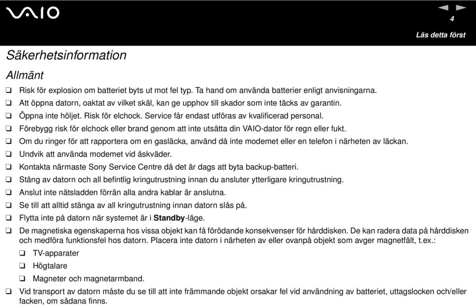 Förebygg risk för elchock eller brand genom att inte utsätta din VAIO-dator för regn eller fukt.