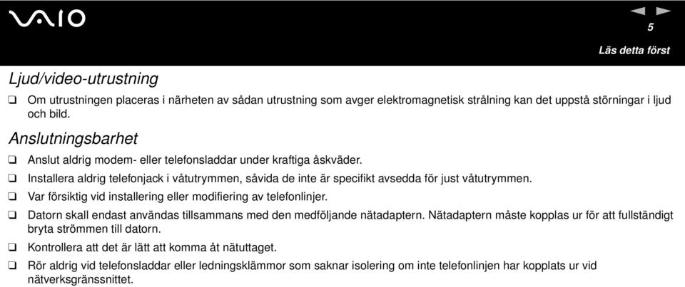 Var försiktig vid installering eller modifiering av telefonlinjer. Datorn skall endast användas tillsammans med den medföljande nätadaptern.