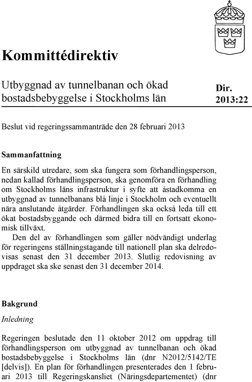 om Stockholms läns infrastruktur i syfte att åstadkomma en utbyggnad av tunnelbanans blå linje i Stockholm och eventuellt nära anslutande åtgärder.