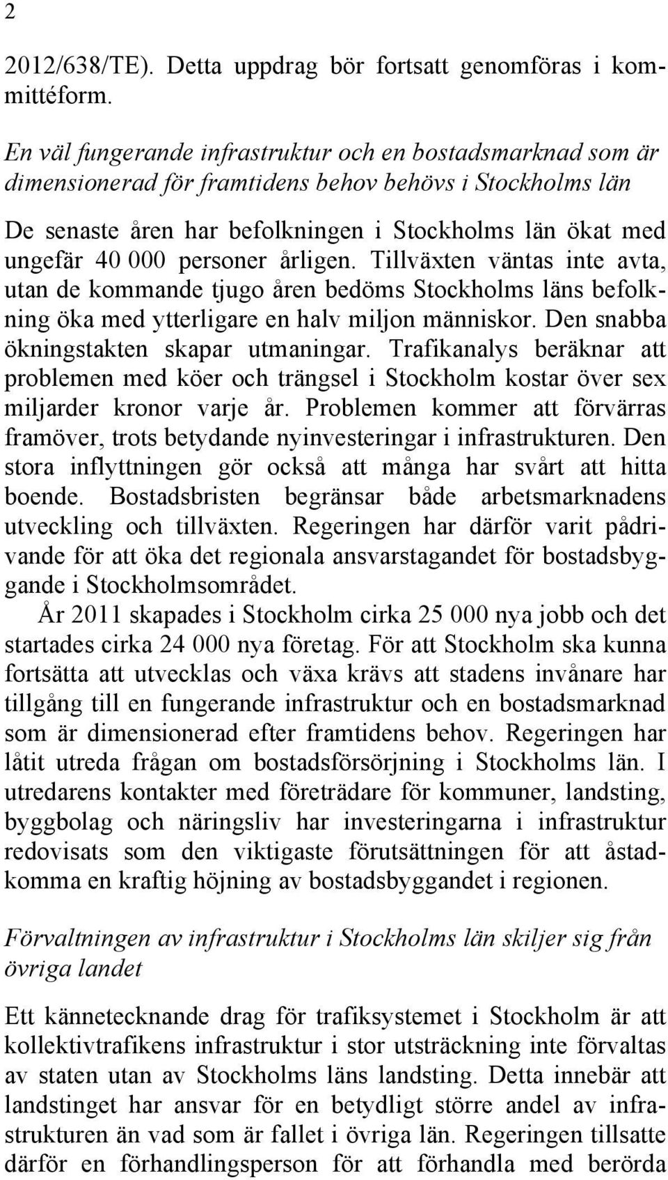 personer årligen. Tillväxten väntas inte avta, utan de kommande tjugo åren bedöms Stockholms läns befolkning öka med ytterligare en halv miljon människor. Den snabba ökningstakten skapar utmaningar.