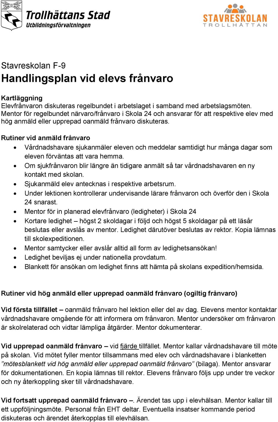 Rutiner vid anmäld frånvaro Vårdnadshavare sjukanmäler eleven och meddelar samtidigt hur många dagar som eleven förväntas att vara hemma.