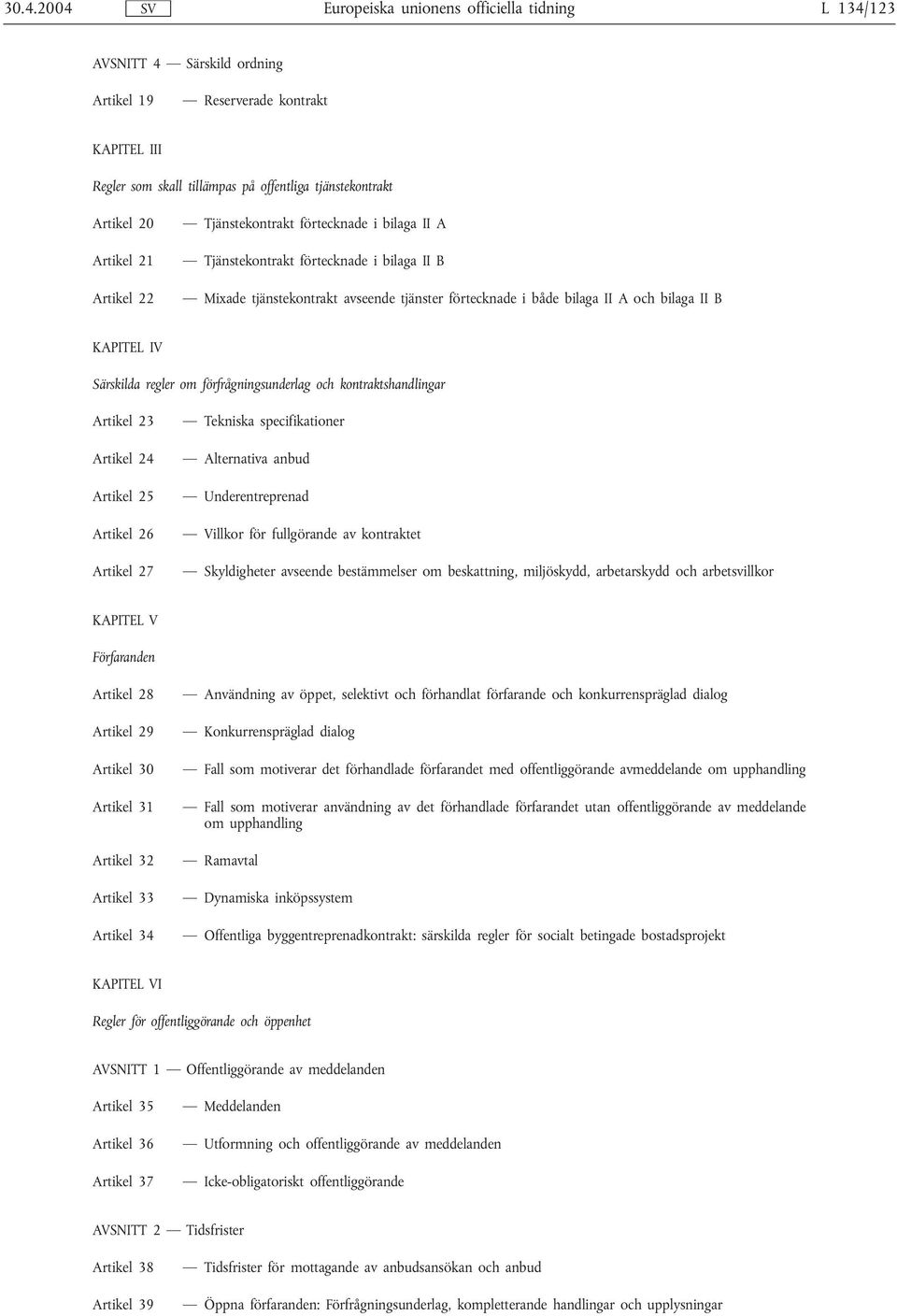 Särskilda regler om förfrågningsunderlag och kontraktshandlingar Artikel 23 Artikel 24 Artikel 25 Artikel 26 Artikel 27 Tekniska specifikationer Alternativa anbud Underentreprenad Villkor för