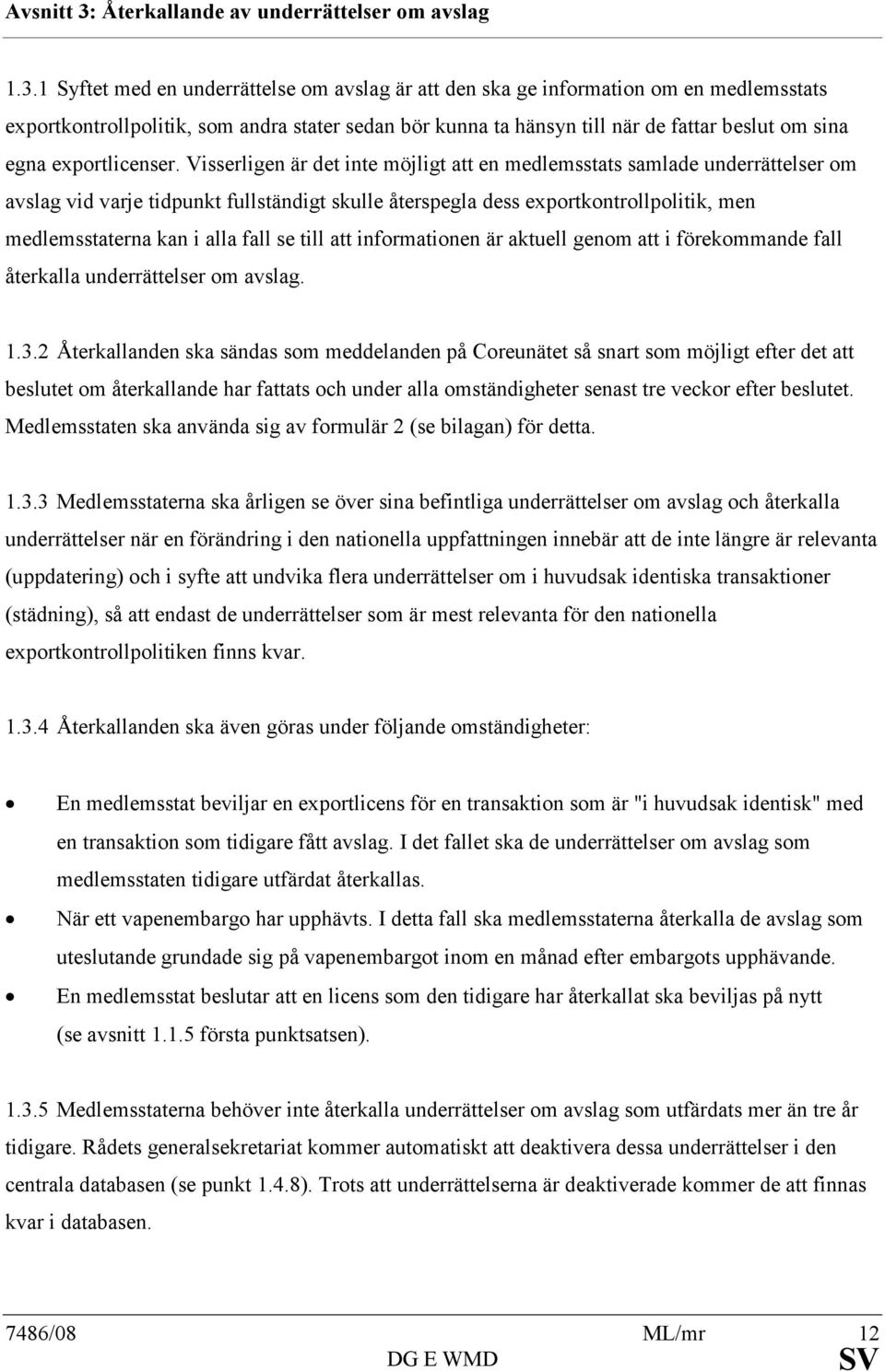 1 Syftet med en underrättelse om avslag är att den ska ge information om en medlemsstats exportkontrollpolitik, som andra stater sedan bör kunna ta hänsyn till när de fattar beslut om sina egna
