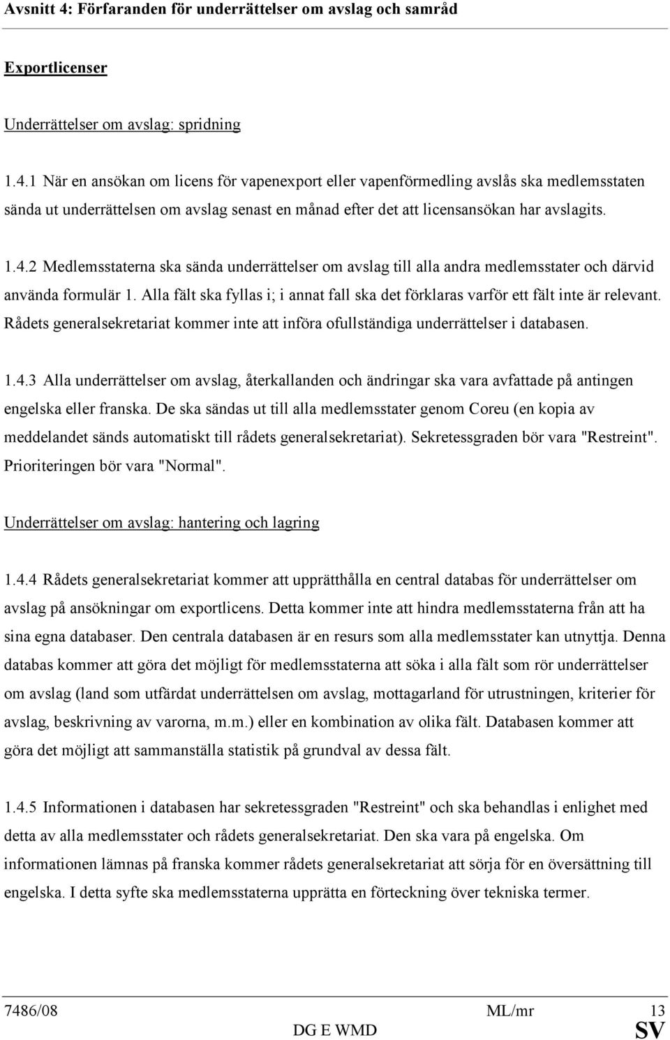 Alla fält ska fyllas i; i annat fall ska det förklaras varför ett fält inte är relevant. Rådets generalsekretariat kommer inte att införa ofullständiga underrättelser i databasen. 1.4.