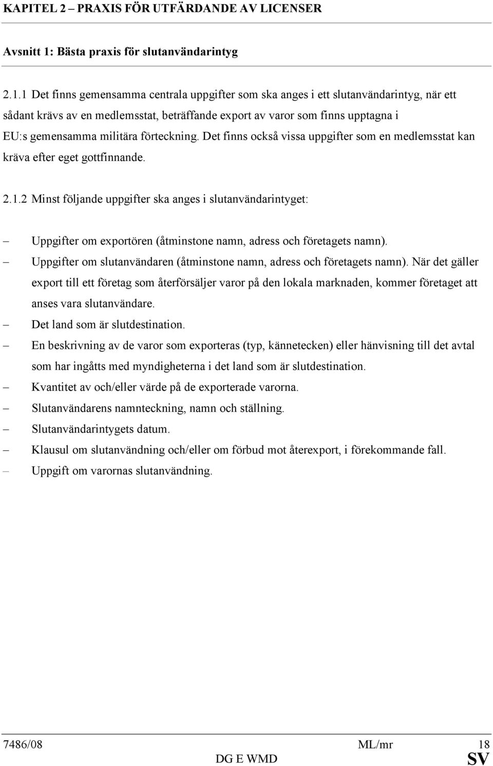 1 Det finns gemensamma centrala uppgifter som ska anges i ett slutanvändarintyg, när ett sådant krävs av en medlemsstat, beträffande export av varor som finns upptagna i EU:s gemensamma militära