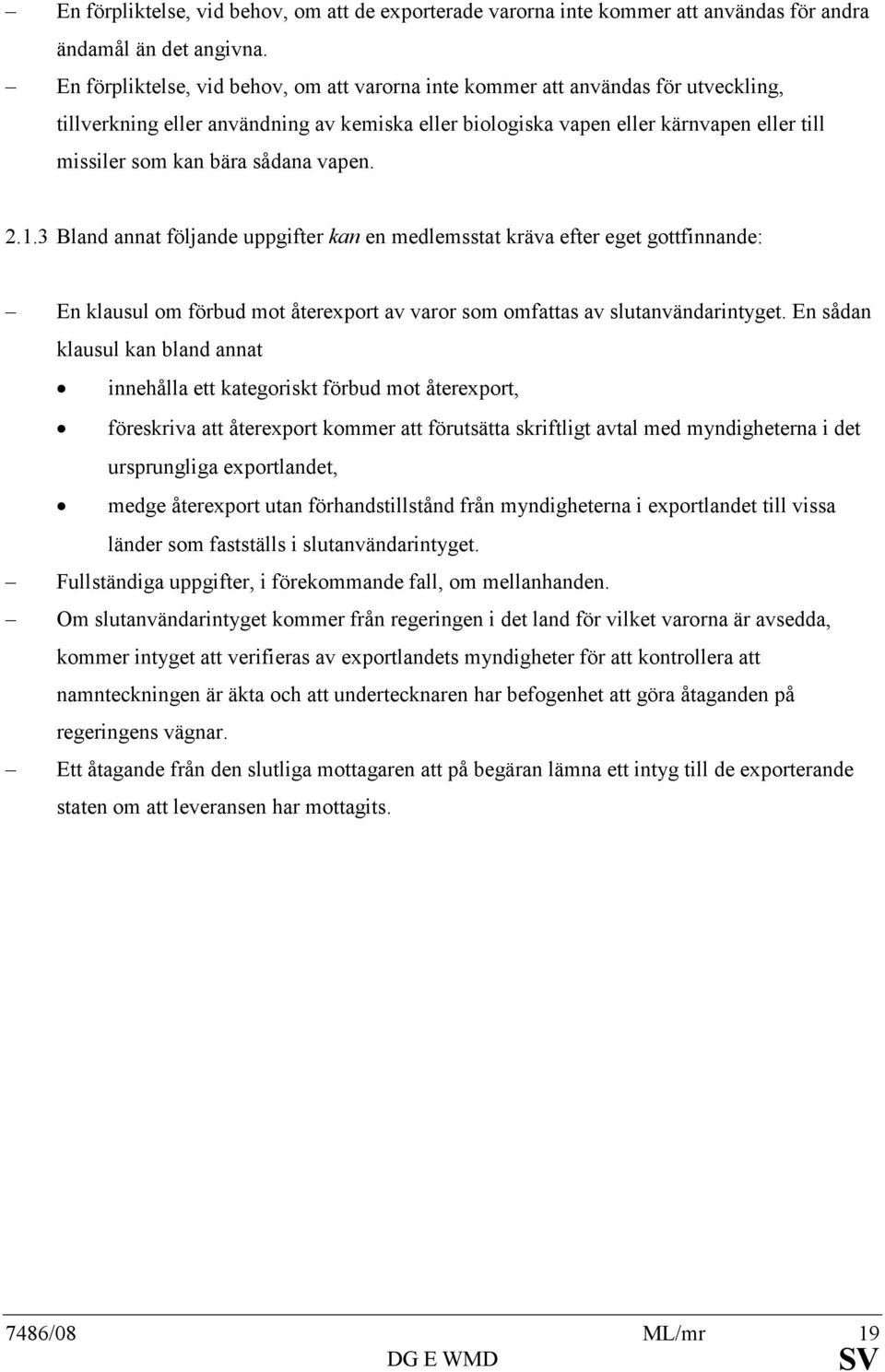 sådana vapen. 2.1.3 Bland annat följande uppgifter kan en medlemsstat kräva efter eget gottfinnande: En klausul om förbud mot återexport av varor som omfattas av slutanvändarintyget.