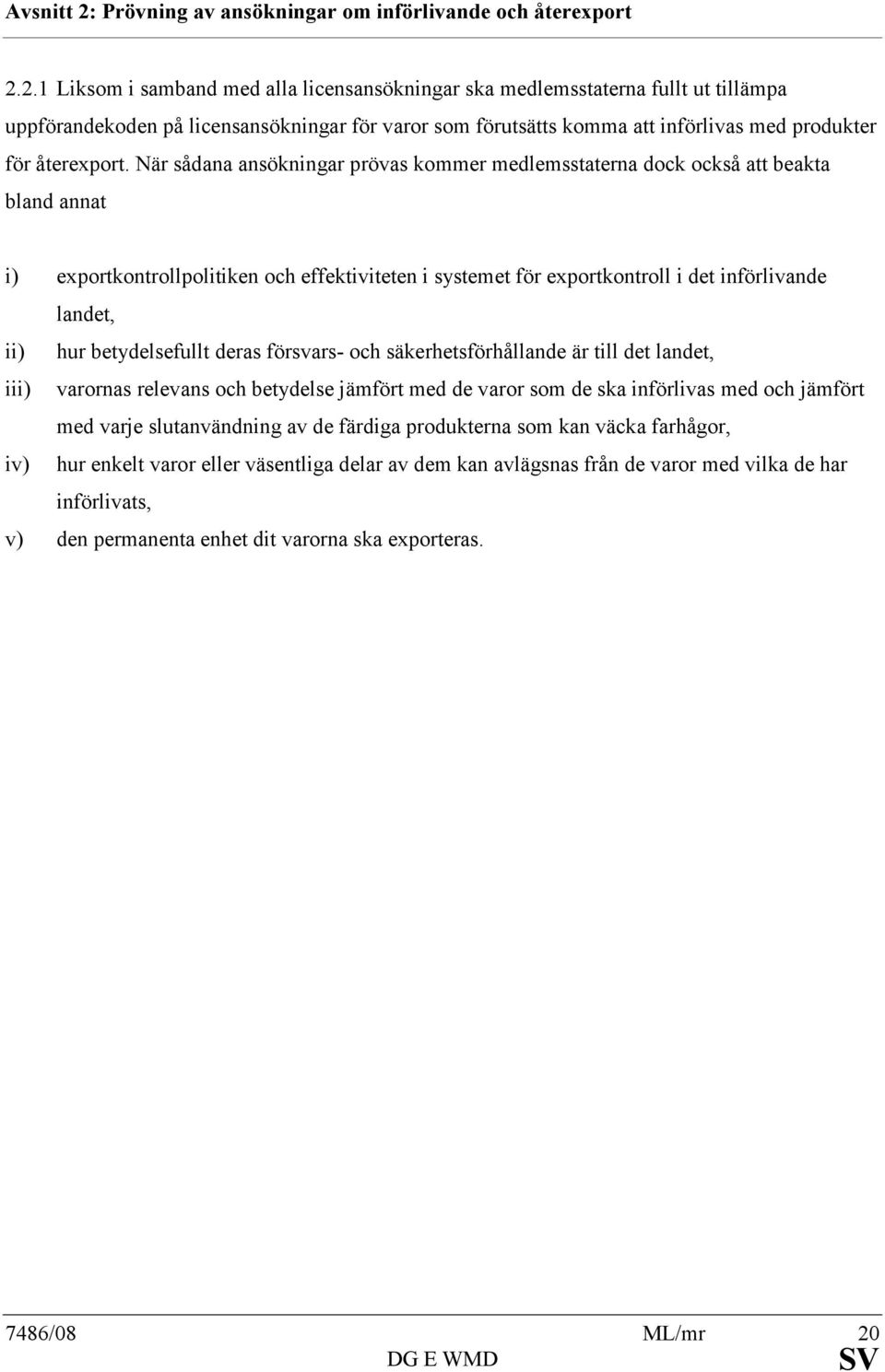2.1 Liksom i samband med alla licensansökningar ska medlemsstaterna fullt ut tillämpa uppförandekoden på licensansökningar för varor som förutsätts komma att införlivas med produkter för återexport.