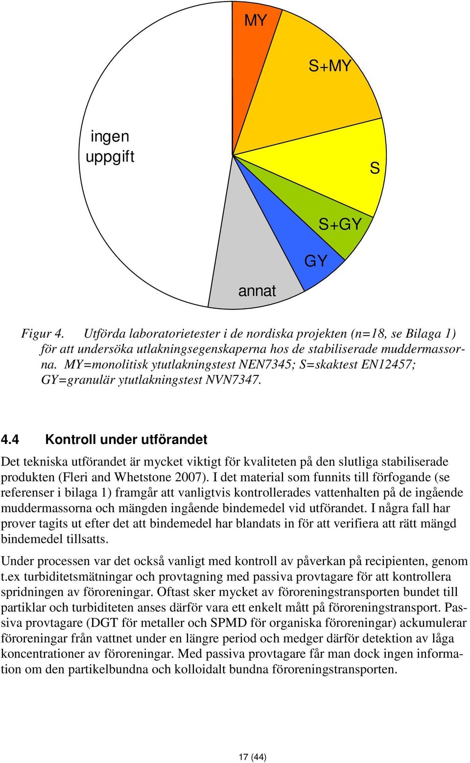 4 Kontroll under utförandet Det tekniska utförandet är mycket viktigt för kvaliteten på den slutliga stabiliserade produkten (Fleri and Whetstone 2007).