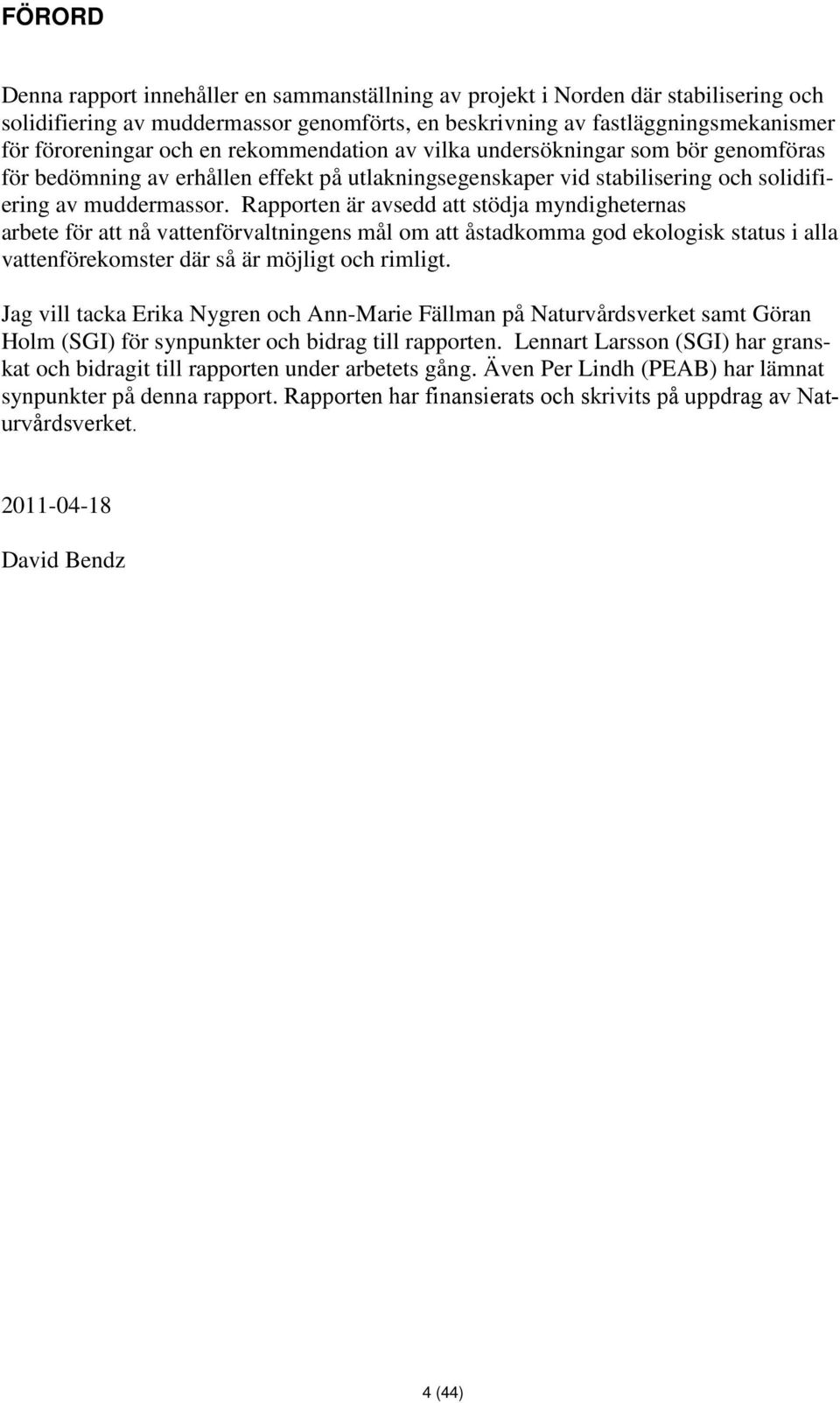 Rapporten är avsedd att stödja myndigheternas arbete för att nå vattenförvaltningens mål om att åstadkomma god ekologisk status i alla vattenförekomster där så är möjligt och rimligt.