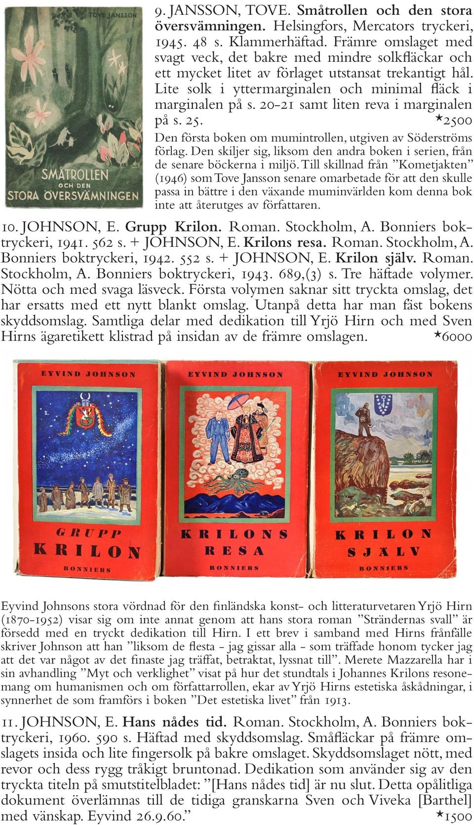 20-21 samt liten reva i marginalen på s. 25. *2500 Den första boken om mumintrollen, utgiven av Söderströms förlag. Den skiljer sig, liksom den andra boken i serien, från de senare böckerna i miljö.