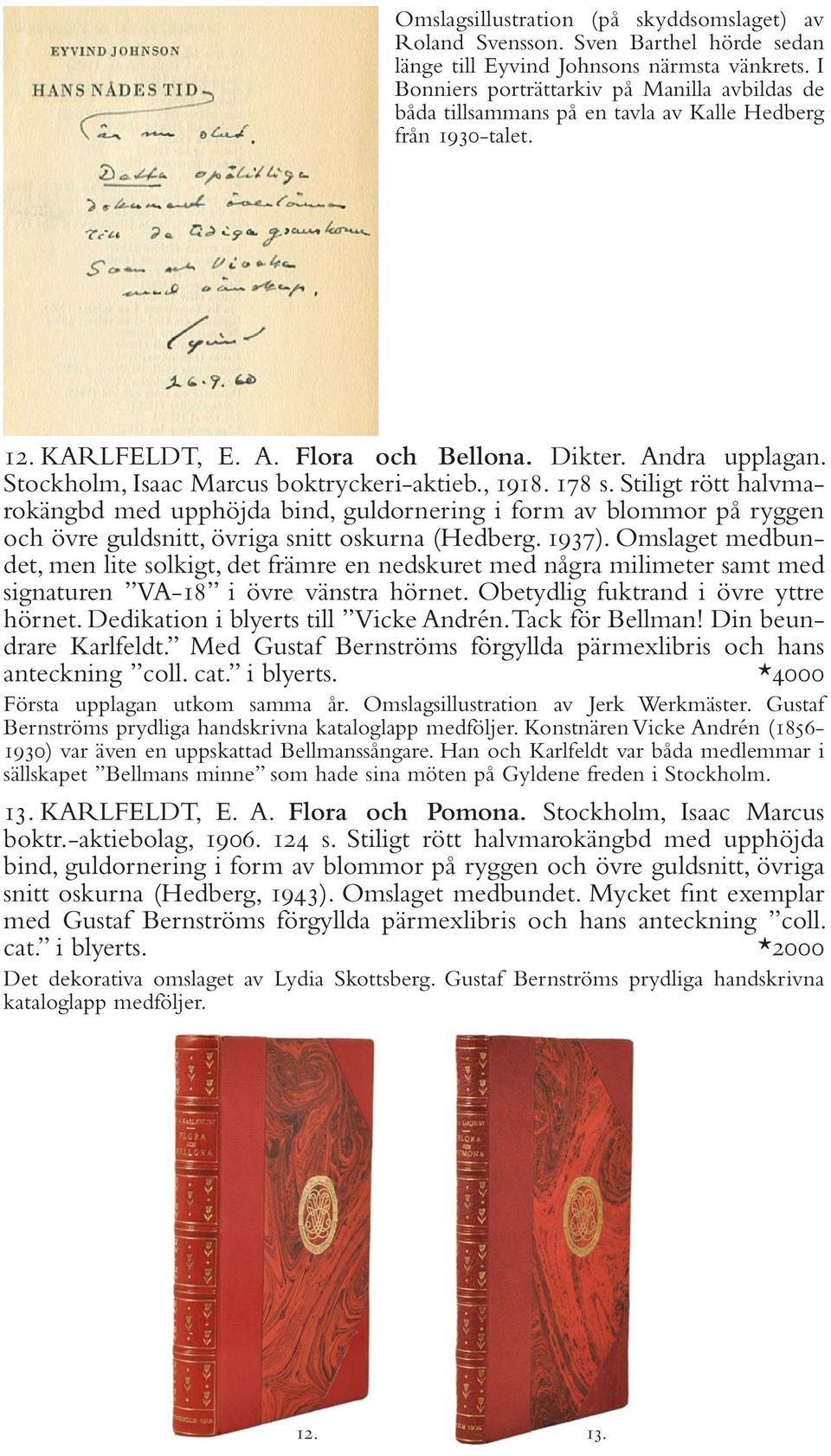 Stockholm, Isaac Marcus boktryckeri-aktieb., 1918. 178 s. Stiligt rött halvmarokängbd med upphöjda bind, guldornering i form av blommor på ryggen och övre guldsnitt, övriga snitt oskurna (Hedberg.