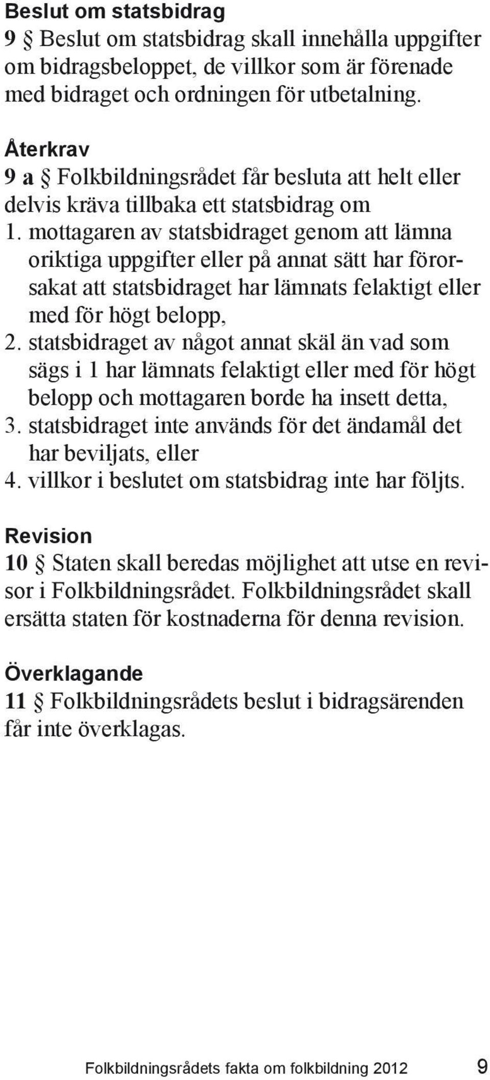 mottagaren av statsbidraget genom att lämna oriktiga uppgifter eller på annat sätt har förorsakat att statsbidraget har lämnats felaktigt eller med för högt belopp, 2.