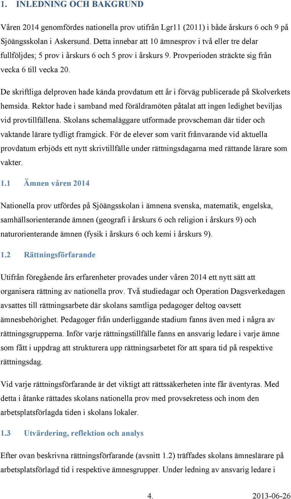 De skriftliga delproven hade kända provdatum ett år i förväg publicerade på Skolverkets hemsida. Rektor hade i samband med föräldramöten påtalat att ingen ledighet beviljas vid provtillfällena.