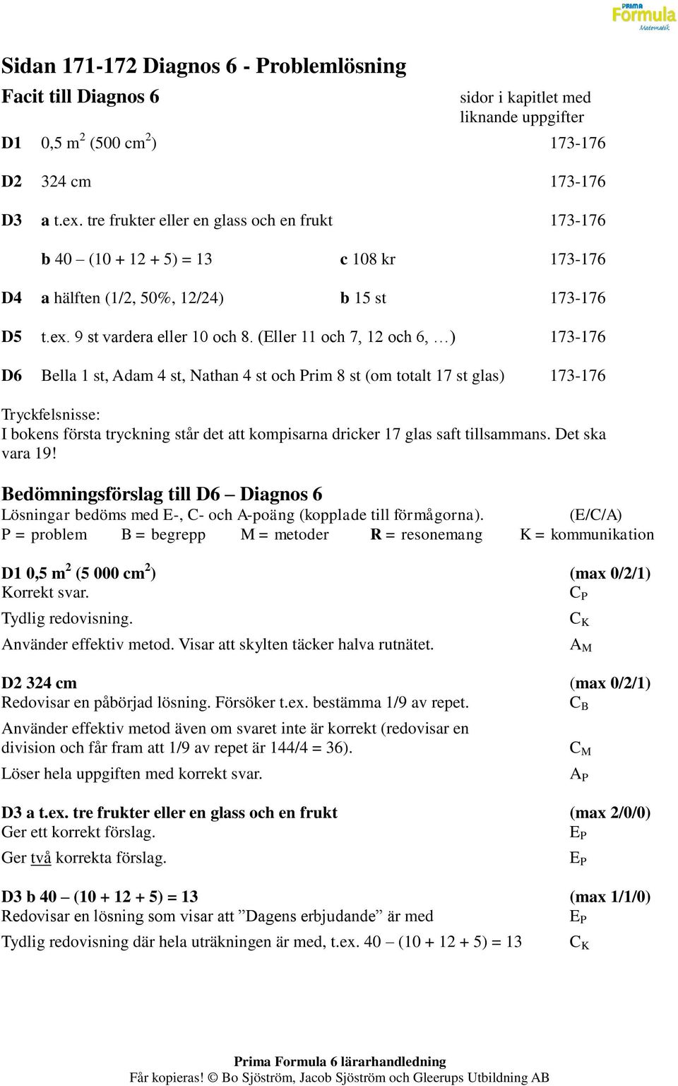 (Eller 11 och 7, 12 och 6, ) 173-176 D6 Bella 1 st, Adam 4 st, Nathan 4 st och Prim 8 st (om totalt 17 st glas) 173-176 Tryckfelsnisse: I bokens första tryckning står det att kompisarna dricker 17