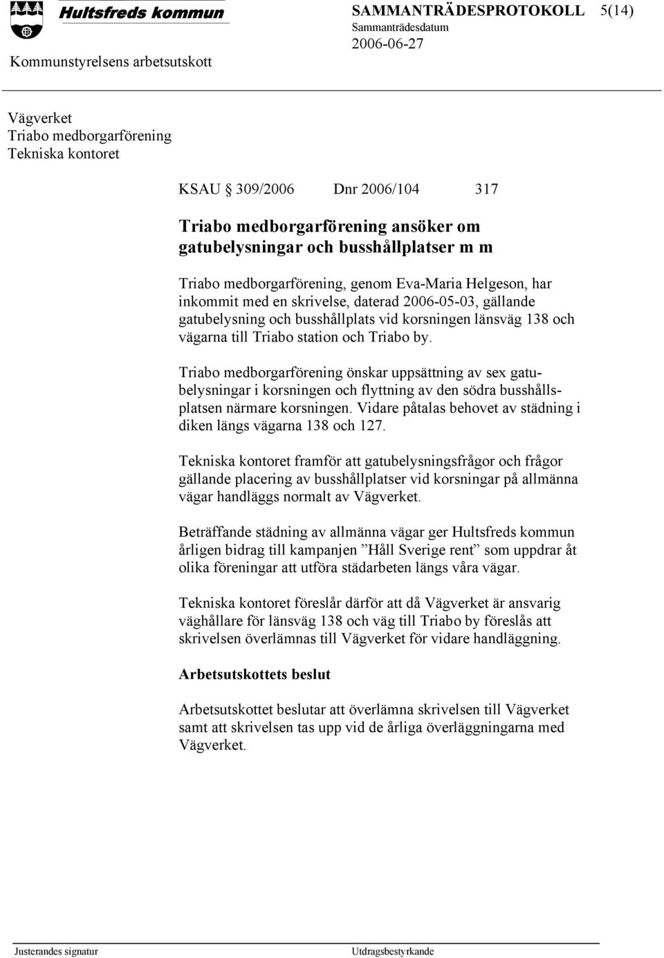 Triabo medborgarförening önskar uppsättning av sex gatubelysningar i korsningen och flyttning av den södra busshållsplatsen närmare korsningen.