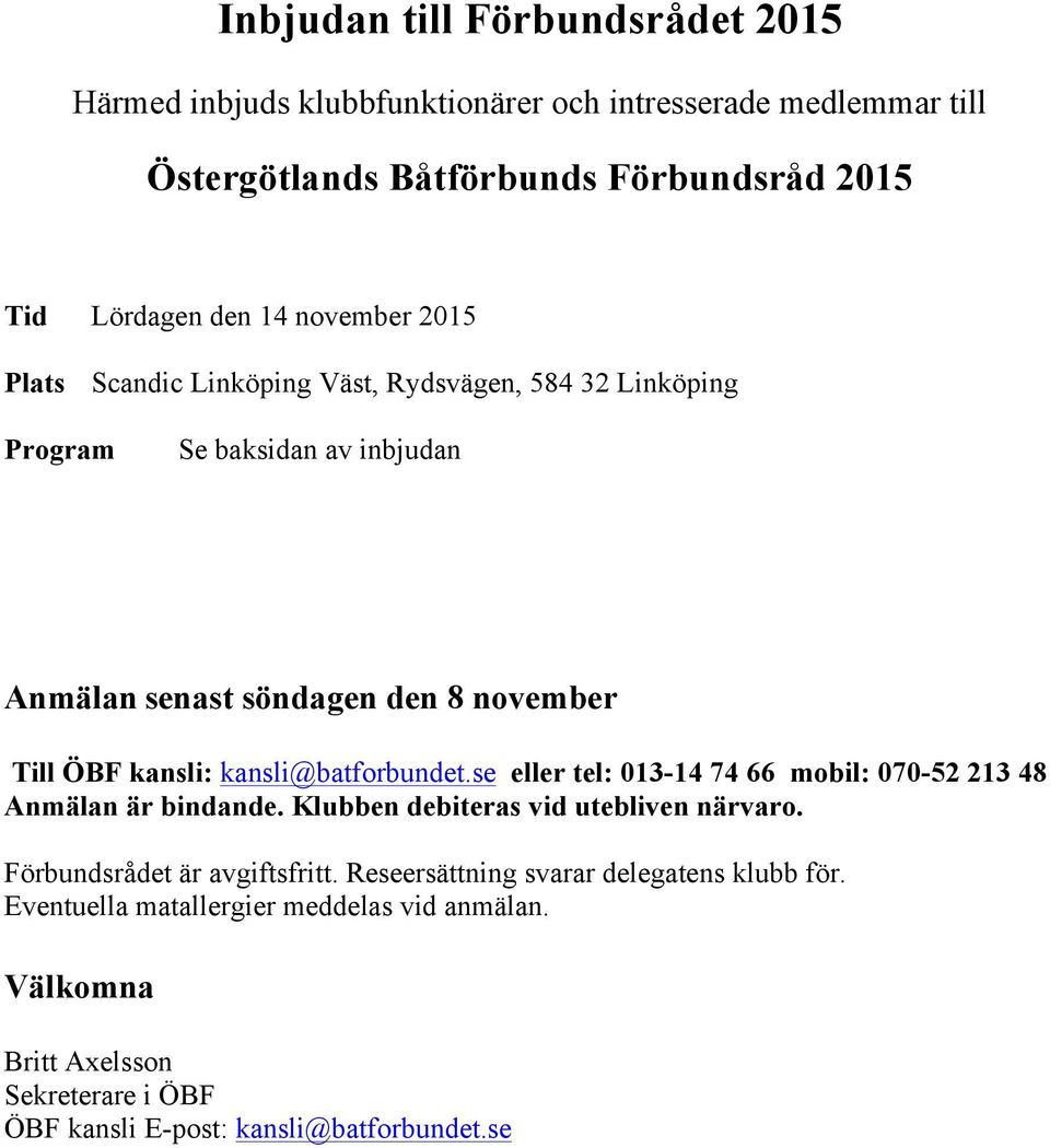 kansli@batforbundet.se eller tel: 013-14 74 66 mobil: 070-52 213 48 Anmälan är bindande. Klubben debiteras vid utebliven närvaro. Förbundsrådet är avgiftsfritt.