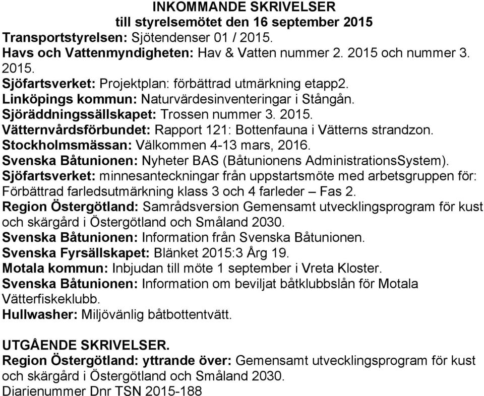 Stockholmsmässan: Välkommen 4-13 mars, 2016. Svenska Båtunionen: Nyheter BAS (Båtunionens AdministrationsSystem).