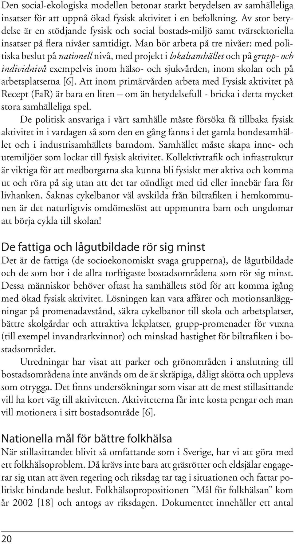 Man bör arbeta på tre nivåer: med politiska beslut på nationell nivå, med projekt i lokalsamhället och på grupp- och individnivå exempelvis inom hälso- och sjukvården, inom skolan och på