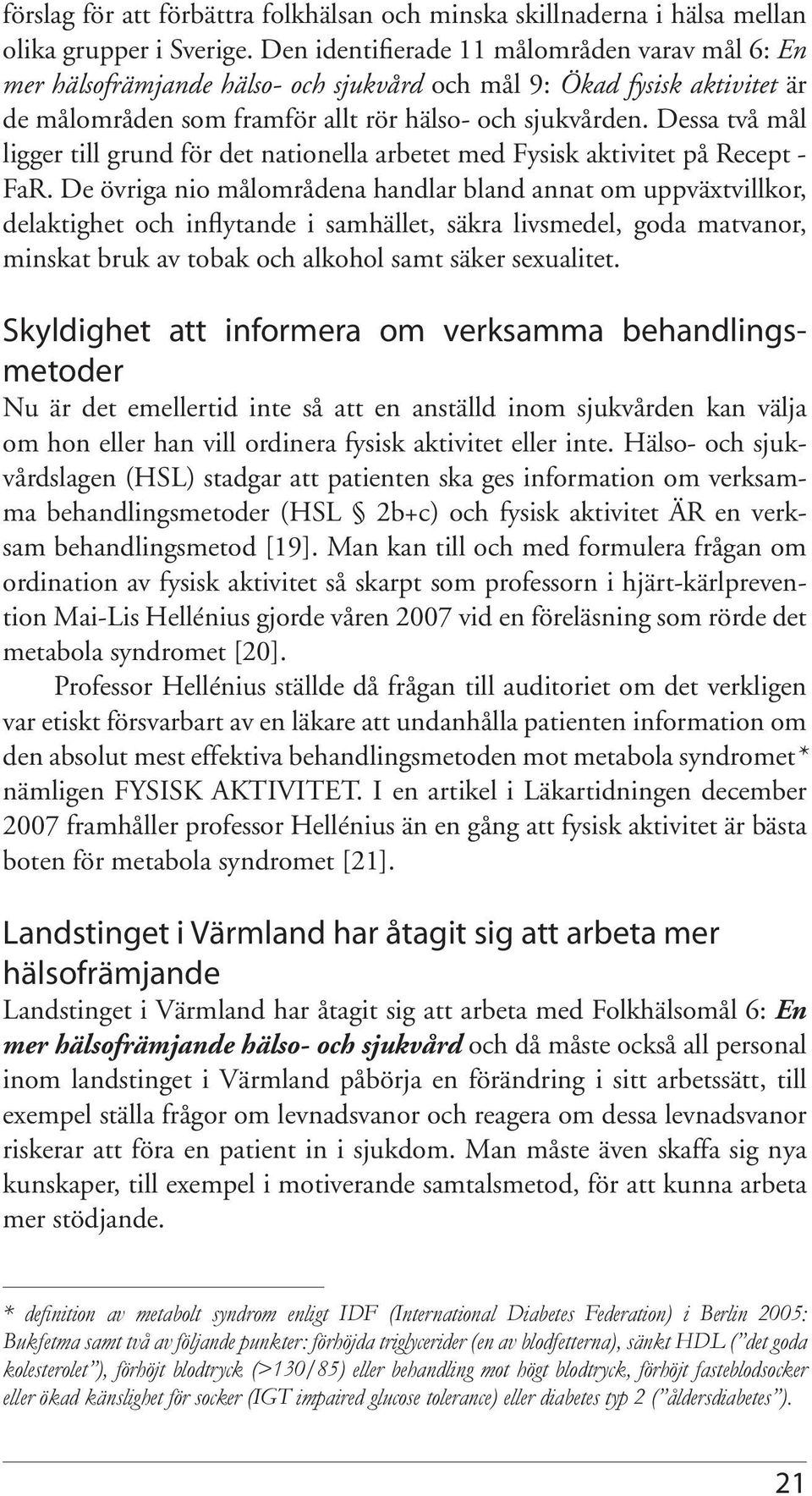 Dessa två mål ligger till grund för det nationella arbetet med Fysisk aktivitet på Recept - FaR.